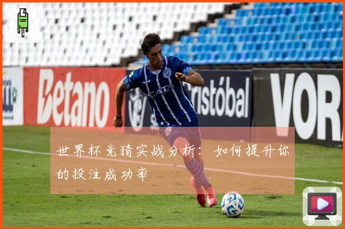 世界杯竞猜实战分析：如何提升你的投注成功率