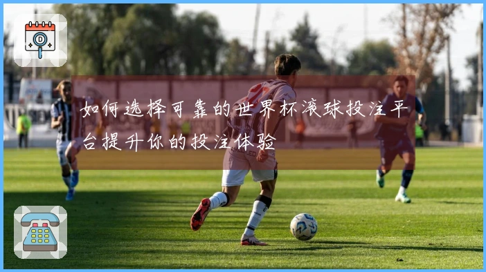 如何选择可靠的世界杯滚球投注平台提升你的投注体验